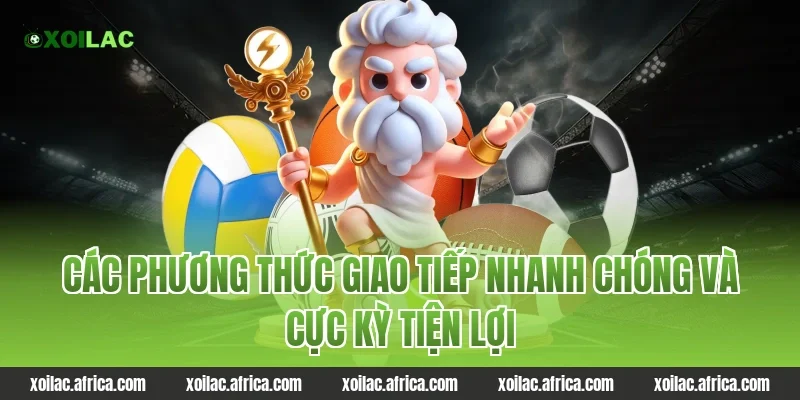 Các phương thức giao tiếp nhanh chóng và cực kỳ tiện lợi tại Xoilac