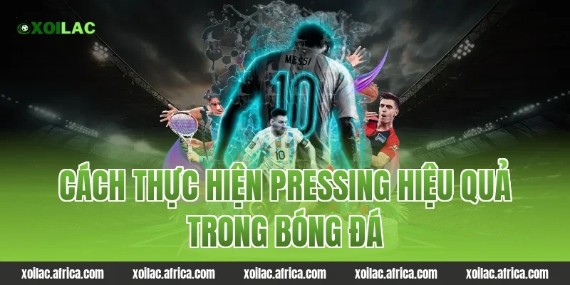 Cách thực hiện pressing hiệu quả trong bóng đá