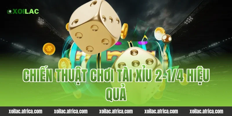 Chiến thuật chơi tài xỉu 2-1/4 hiệu quả