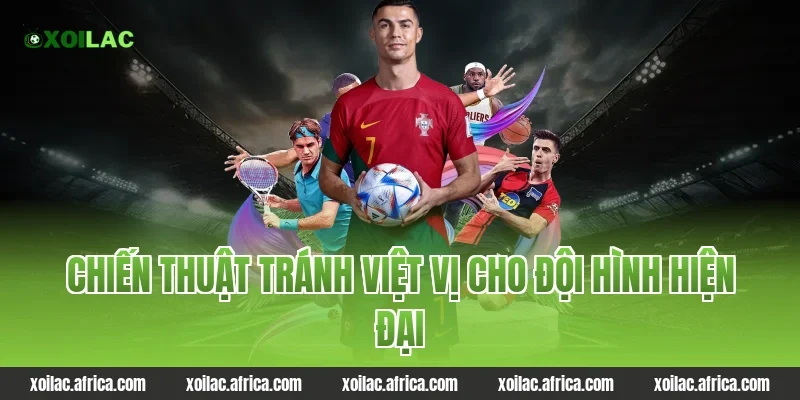 Chiến thuật tránh việt vị cho đội hình hiện đại