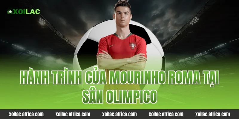 Hành Trình Của mourinho roma Tại Sân Olimpico