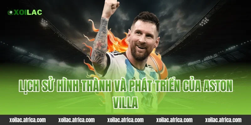 Lịch sử hình thành và phát triển của Aston Villa