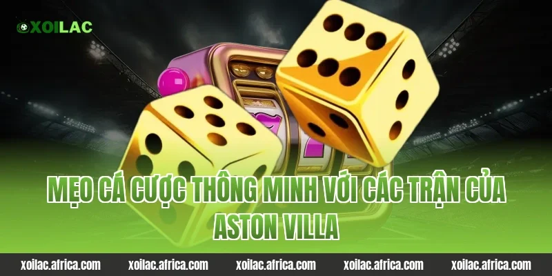Mẹo cá cược thông minh với các trận của Aston Villa