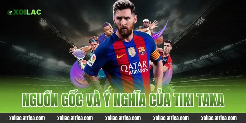 Nguồn gốc và ý nghĩa của tiki taka