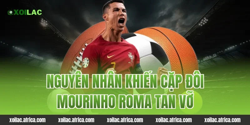 Nguyên Nhân Khiến Cặp Đôi mourinho roma Tan Vỡ