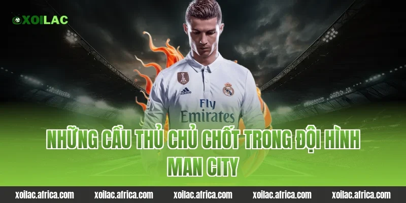 Những cầu thủ chủ chốt trong đội hình Man City