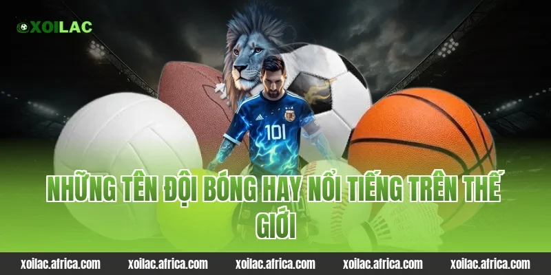 Những tên đội bóng hay nổi tiếng trên thế giới