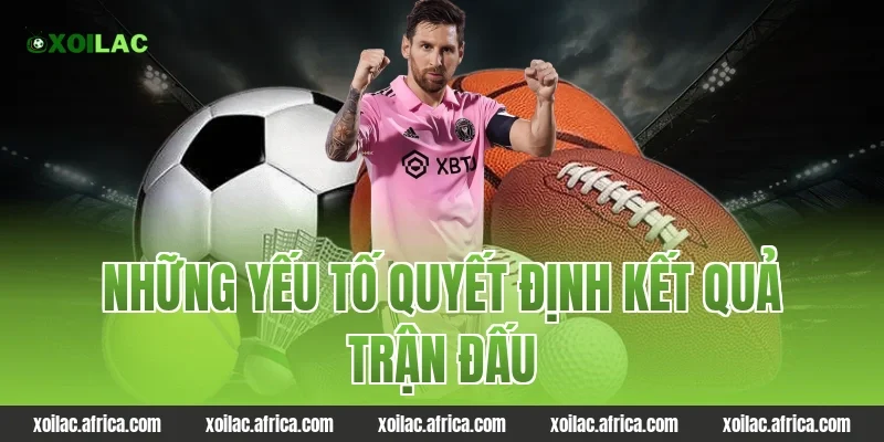 Những yếu tố quyết định kết quả trận đấu