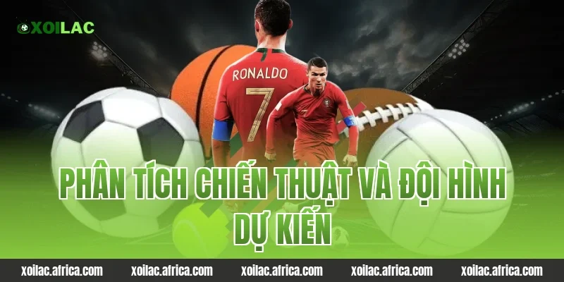 Phân tích chiến thuật và đội hình dự kiến