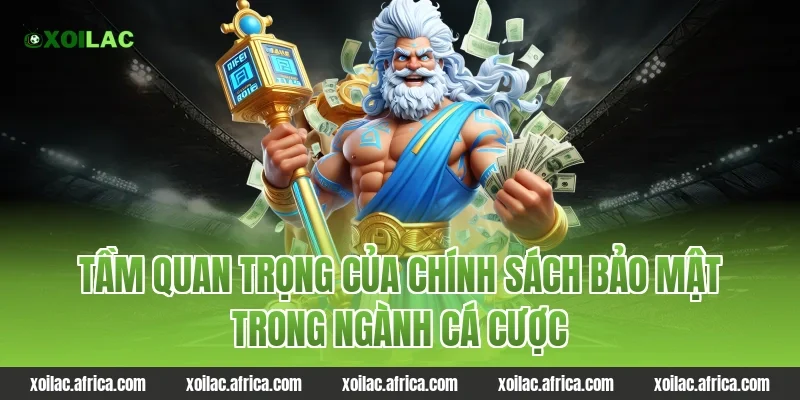 Tầm quan trọng của chính sách bảo mật trong ngành cá cược