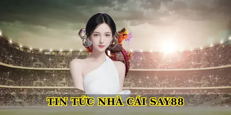 tin tức nhà cái Say88